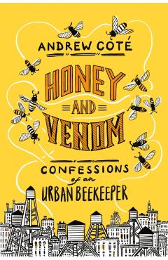 Honey and Venom: Confessions of an Urban Beekeeper - Andrew Cot�