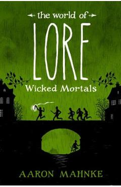 The World of Lore: Wicked Mortals - Aaron Mahnke