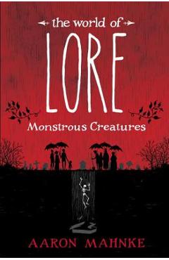 The World of Lore: Monstrous Creatures - Aaron Mahnke