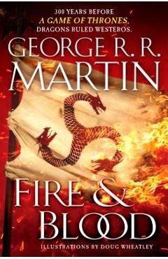Fire & Blood: 300 Years Before a Game of Thrones (a Targaryen History) - George R. R. Martin