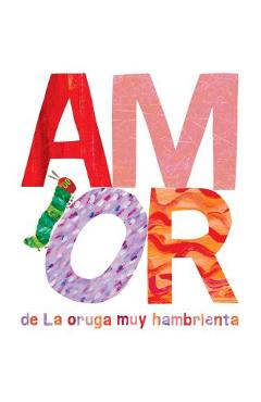 Amor de la Oruga Muy Hambrienta - Eric Carle