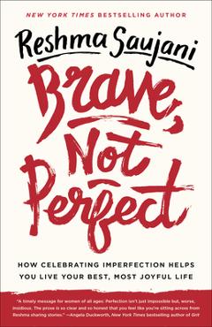 Brave, Not Perfect: How Celebrating Imperfection Helps You Live Your Best, Most Joyful Life - Reshma Saujani
