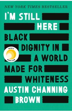 I'm Still Here: Black Dignity in a World Made for Whiteness - Austin Channing Brown