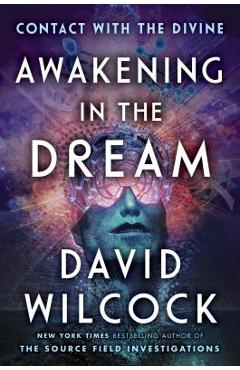 Awakening in the Dream: Contact with the Divine - David Wilcock
