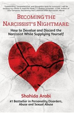 Becoming the Narcissist\'s Nightmare: How to Devalue and Discard the Narcissist While Supplying Yourself - Shahida Arabi