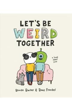 Let\'s Be Weird Together: A Book about Love - Brooke Barker