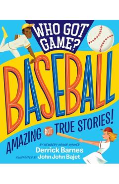 Who Got Game?: Baseball: Amazing But True Stories! - Derrick D. Barnes