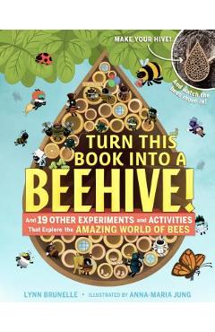 Turn This Book Into a Beehive!: And 19 Other Experiments and Activities That Explore the Amazing World of Bees
