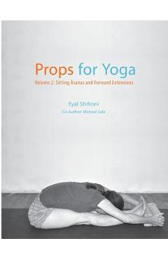 Props for yoga - volume 2: sitting asanas and forward extensions - michael sela