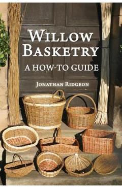 Willow Basketry: A How-To Guide - Jonathan Ridgeon