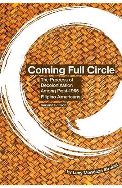 Coming Full Circle: The Process of Decolonization Among Post-1965 Filipino Americans - Leny Mendoza Strobel