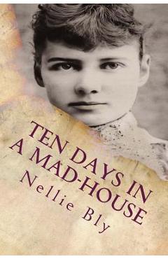 Ten Days In a Mad-House: Illustrated - Nellie Bly