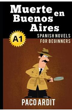 Spanish Novels: Muerte en Buenos Aires (Spanish Novels for Beginners - A1) - Paco Ardit
