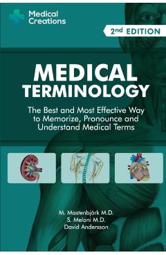 Medical Terminology: The Best and Most Effective Way to Memorize, Pronounce and Understand Medical Terms: Second Edition - M. Mastenbjork M. D.