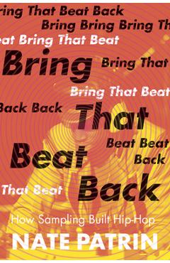 Bring That Beat Back: How Sampling Built Hip-Hop - Nate Patrin