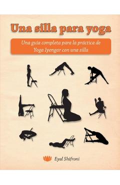 Una silla para yoga: Una gu�a completa para la pr�ctica de Yoga Iyengar con una silla - Eli Budman