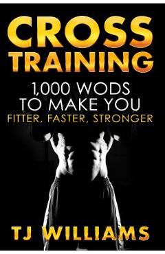 Cross Training: 1,000 WOD\'s To Make You Fitter, Faster, Stronger - Tj Williams