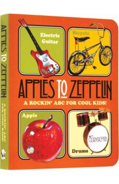 Apples to Zeppelin: A Rockin' ABC for Cool Kids! - Benjamin Darling