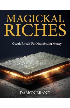 Magickal Riches: Occult Rituals For Manifesting Money - Damon Brand