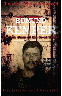 Edmund Kemper: The True Story of The Co-ed Killer: Historical Serial Killers and Murderers - Jack Rosewood