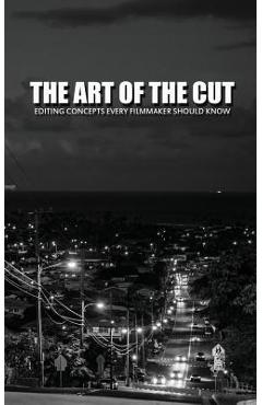 The Art of the Cut: Editing Concepts Every Filmmaker Should Know - Greg Keast