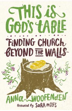 This Is God\'s Table: Finding Church Beyond the Walls - Anna Woofenden