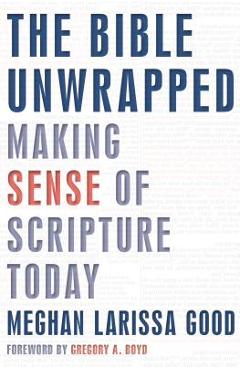 The Bible Unwrapped: Making Sense of Scripture Today - Meghan Good