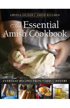 The Essential Amish Cookbook: Everyday Recipes from Farm and Pantry - Lovina Eicher