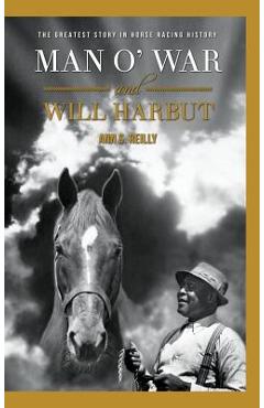 Man O\' War and Will Harbut: The Greatest Story in Horse Racing History - Ann S. Reilly