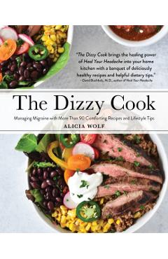The Dizzy Cook: Managing Migraine with More Than 90 Comforting Recipes and Lifestyle Tips - Alicia Wolf