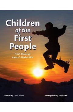 Children of the First People: Fresh Voices of Alaska\'s Native Kids - Tricia Brown