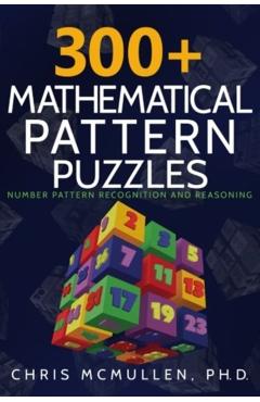 300+ Mathematical Pattern Puzzles: Number Pattern Recognition & Reasoning - Chris Mcmullen