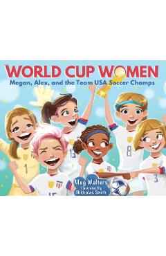 World Cup Women: Megan, Alex, and the Team USA Soccer Champs - Nikkolas Smith