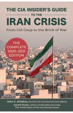 The CIA Insider\'s Guide to the Iran Crisis: From CIA Coup to the Brink of War - Gareth Porter