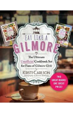Eat Like a Gilmore: The Ultimate Unofficial Cookbook Set for Fans of Gilmore Girls: Two Great Books! One Great Price! - Kristi Carlson