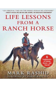 Life Lessons from a Ranch Horse: 6 Fundamentals of Training Horses--And Yourself - Mark Rashid