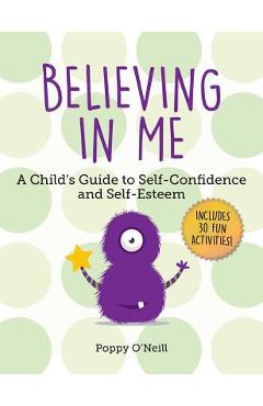 Believing in me: a child's guide to self-confidence and self-esteem - poppy o'neill