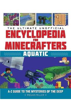 The Ultimate Unofficial Encyclopedia for Minecrafters: Aquatic: An A-Z Guide to the Mysteries of the Deep - Megan Miller