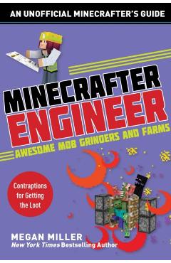 Minecrafter Engineer: Awesome Mob Grinders and Farms: Contraptions for Getting the Loot - Megan Miller