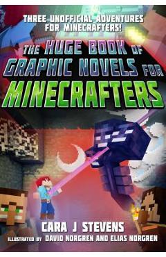The Huge Book of Graphic Novels for Minecrafters: Three Unofficial Adventures - Cara J. Stevens