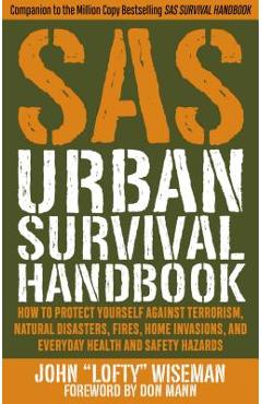 SAS Urban Survival Handbook: How to Protect Yourself Against Terrorism, Natural Disasters, Fires, Home Invasions, and Everyday Health and Safety Ha - John lofty Wiseman