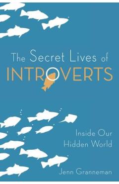The Secret Lives of Introverts: Inside Our Hidden World - Jenn Granneman