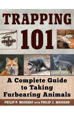 Trapping 101: A Complete Guide to Taking Furbearing Animals - Philip Massaro