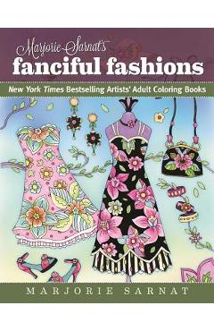 Marjorie Sarnat\'s Fanciful Fashions: New York Times Bestselling Artists\' Adult Coloring Books - Marjorie Sarnat