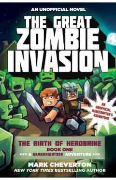 The Great Zombie Invasion: The Birth of Herobrine Book One: A Gameknight999 Adventure: An Unofficial Minecrafter\'s Adventure - Mark Cheverton