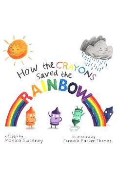 How the Crayons Saved the Rainbow - Monica Sweeney