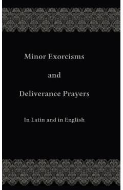 Minor Exorcisms and Deliverance Prayers: In Latin and English - Chad Ripperger