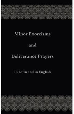 Minor Exorcisms and Deliverance Prayers: In Latin and English - Chad Ripperger
