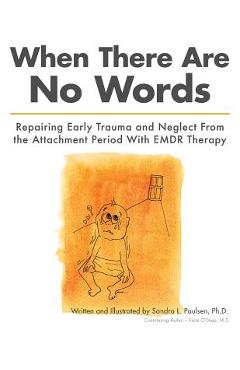 When There Are No Words: Repairing Early Trauma and Neglect From the Attachment Period With EMDR Therapy - Sandra L. Paulsen Ph. D.