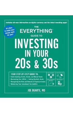 The Everything Guide to Investing in Your 20s & 30s: Your Step-By-Step Guide To: * Understanding Stocks, Bonds, and Mutual Funds * Maximizing Your 401 - Joe Duarte